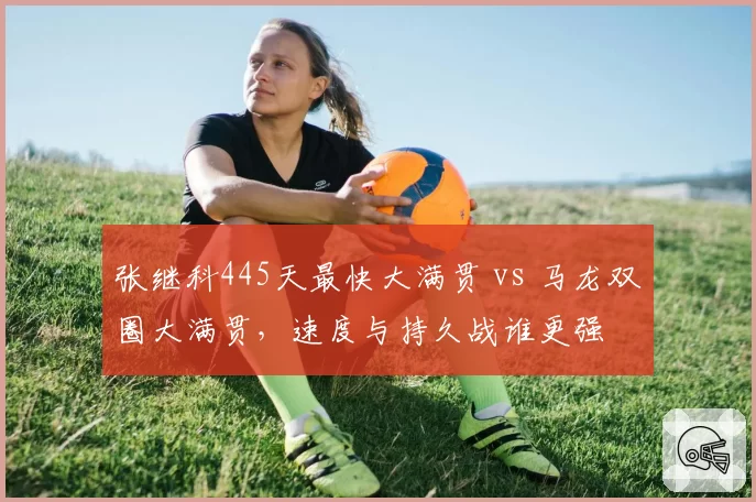 张继科445天最快大满贯 vs 马龙双圈大满贯,速度与持久战谁更强
