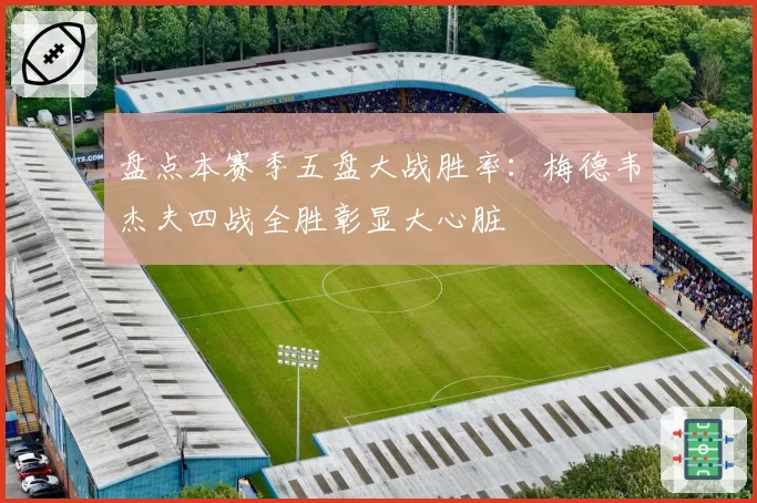 盘点本赛季五盘大战胜率：梅德韦杰夫四战全胜彰显大心脏