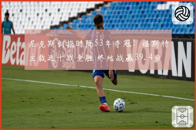 尼克斯剑指时隔53年夺冠！福斯特主裁近十战全胜 终结战赢39.4分